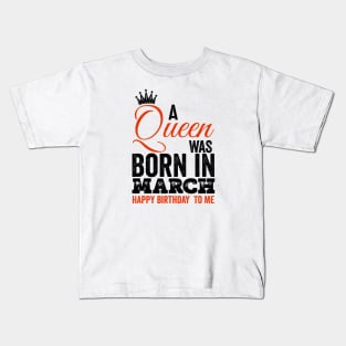 A queen was born in March happy birthday to me Kids T-Shirt